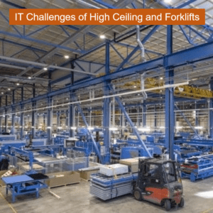 IT Challenges of High Ceiling and Forklifts